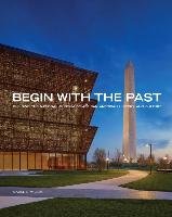 Begin with the Past: Building the National Museum of African American History and Culture - Wilson Mabel O.