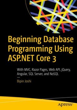 Beginning Database Programming Using ASP.NET Core 3: With MVC, Razor Pages, Web API, jQuery, Angular - Bipin Joshi
