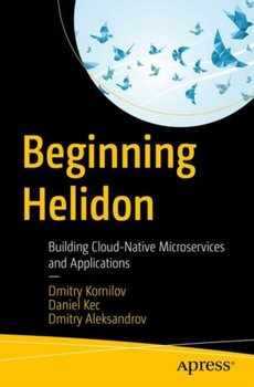 Beginning Helidon: Building Cloud-Native Microservices and Applications - Dmitry Kornilov