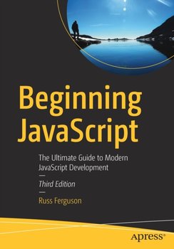 Beginning JavaScript: The Ultimate Guide to Modern JavaScript Development - Ferguson Russ
