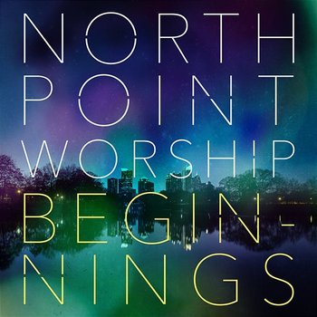Beginnings - North Point Worship