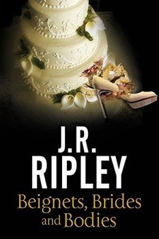 Beignets, Brides and Bodies - Ripley J. R.