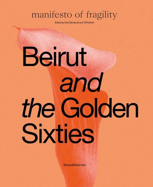 Beirut and the Golden Sixties: Manifesto of Fragility - Sam Bardaouil ...