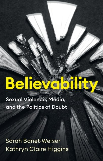 Believability Sexual Violence Media And The Politics Of Doubt