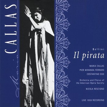 Bellini: Il Pirata - Maria Callas, Constantino Ego, Pier Miranda Ferraro, Glade Peterson, Chester Watson, Regina Sarfaty, American Opera Society Orchestra, American Opera Society Chorus, Royal Concertgebouw Orchestra, Nicola Resci