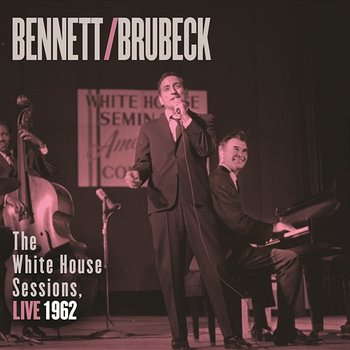 Bennett & Brubeck: The White House Sessions, Live 1962 - Tony Bennett & Dave Brubeck