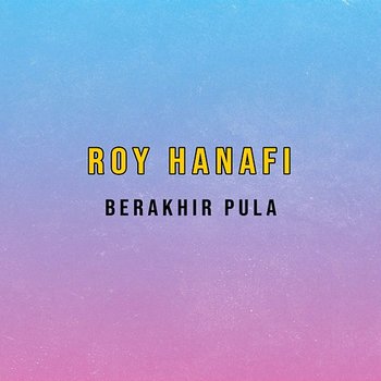 Berakhir Pula - Roy Hanafi