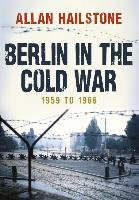 Berlin in the Cold War Hailstone Allan