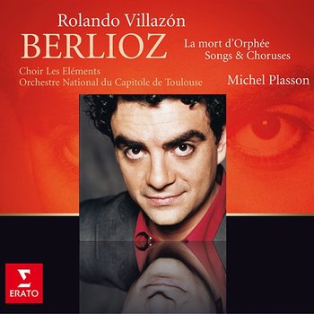 Berlioz : La Mort d'Orphée, Chant guerrier, Chant sacré... - Michel Plasson, Les Elements, Orchestre du Capitole de Toulouse, Joël Suhubiette, Rolando Villazon