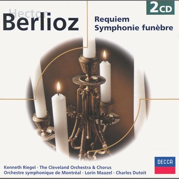 Berlioz: Requiem; Grande symphonie triomphale et funèbre, etc. - Lorin Maazel, The Cleveland Orchestra Chorus, The Cleveland Orchestra, Charles Dutoit, Choeur de l'Orchestre Symphonique de Montréal, Orchestre Symphonique de Montréal