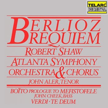 Berlioz: Requiem, Op. 5, H 75 - Boïto: Prologue to Mefistofele - Verdi: Te Deum - Robert Shaw, Atlanta Symphony Orchestra, Atlanta Symphony Orchestra Chorus, Morehouse-Spelman Chorus, John Aler, John Cheek