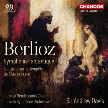 Berlioz: Symphonie Fantastique / Fantaisie - Toronto Mendelssohn Choir, Toronto Symphony Orchestra
