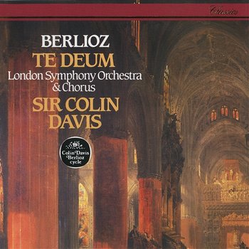 Berlioz: Te Deum - Sir Colin Davis, London Symphony Chorus, London Symphony Orchestra