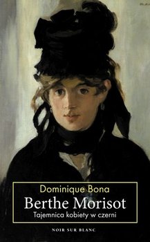 Berthe Morisot. Tajemnica kobiety w czerni - Bona Dominique