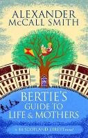 Bertie's Guide to Life and Mothers - Mccall Smith Alexander
