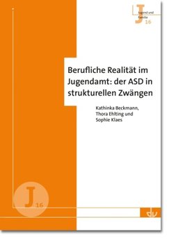 Berufliche Realität im Jugendamt: der ASD in strukturellen Zwängen