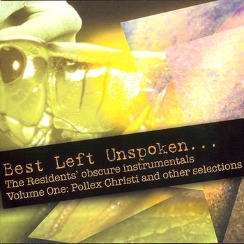 Best Left Unspoken... The Residents' Obscure Instrumentals, Vol. 1: Pollex Christi and Other Selections - The Residents