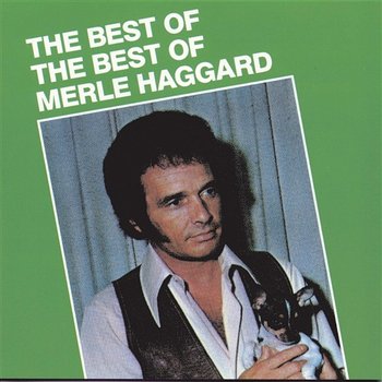 Best Of The Best Of - Merle Haggard & The Strangers
