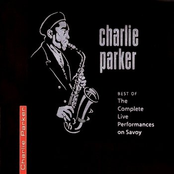 Best Of The Complete Live Performances On Savoy - Charlie Parker