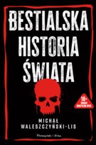 Bestialska historia świata Michał Waleszczyński-Lis