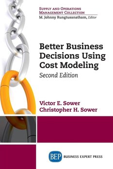 Better Business Decisions Using Cost Modeling, Second Edition - Sower Victor E.