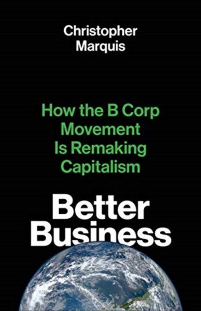 Better Business: How The B Corp Movement Is Remaking Capitalism ...