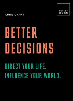 Better Decisions: Direct your life. Influence your world.: 20 thought-provoking lessons - Chris Grant