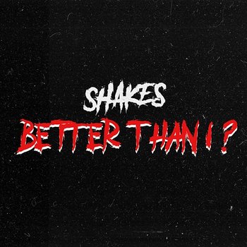 Better Than I? - Shakes