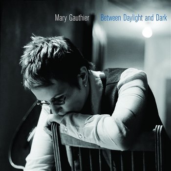 Between Daylight And Dark - Mary Gauthier