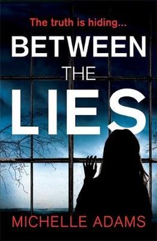 Between the Lies: a totally gripping psychological thriller with the most shocking twists - Adams Michelle