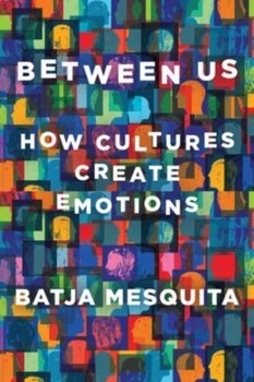 Between Us: How Cultures Create Emotions - Opracowanie zbiorowe