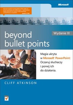 Beyond Bullet Points. Magia ukryta w Microsoft PowerPoint. Oczaruj słuchaczy i porwij ich do działania - Atkinson Cliff