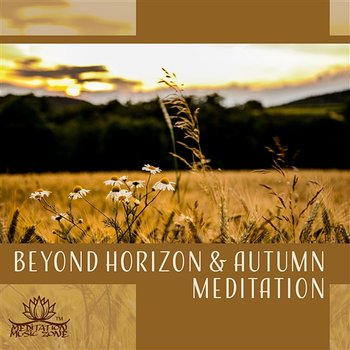 Beyond Horizon & Autumn Meditation: Spiritual Harmony, Touch of Peace, Love of Nature, Sacred Connection, Eternal Awareness - Meditation Music Zone
