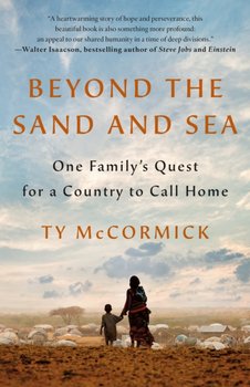 Beyond the Sand and Sea: One Familys Quest for a Country to Call Home - Ty McCormick