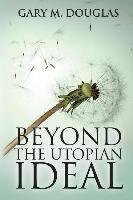 Beyond the Utopian Ideal - Douglas Gary M.