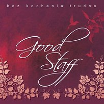 Bez Kochania Trudno Good Staff