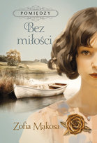 Bez miłości. Pomiędzy. Tom 2 Mąkosa Zofia