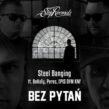Bez pytań - Steel Banging feat. BoKoTy, Peres, Epis Dym KNF