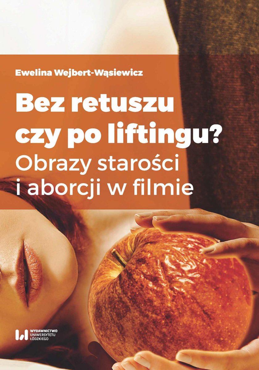 Bez retuszu czy po liftingu? Obrazy starości i aborcji w filmie - ebook PDF