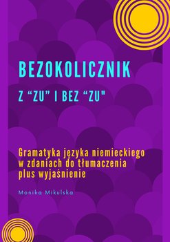 Bezokolicznik z "zu i bez "zu".  Gramatyka języka niemieckiego w zdaniach do tłumaczenia plus wyjaśnienie - ebook PDF - Monika Mikulska