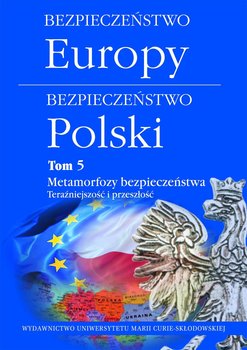 Bezpieczeństwo Europy. Bezpieczeństwo Polski. Tom 5. Metamorfozy bezpieczeństwa. Teraźniejszość i przeszłość - Opracowanie zbiorowe