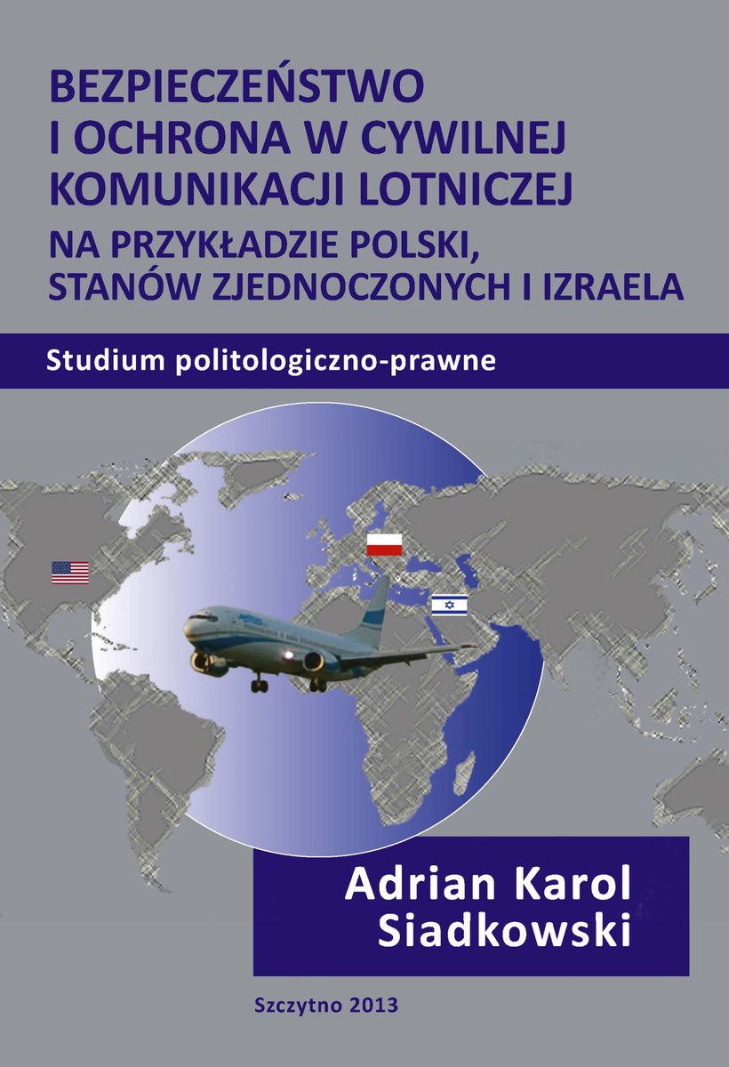 Bezpieczeństwo i ochrona w cywilnej komunikacji lotniczej na przykładzie Polski, Stanów Zjednoczonych i Izraela. Studium politologiczno-prawne - ebo..