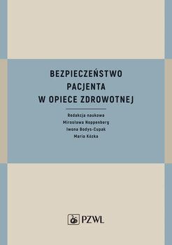 Bezpieczeństwo pacjenta w opiece zdrowotnej - Bodys-Cupak Iwona, Noppenberg Mirosława, Kózka Maria