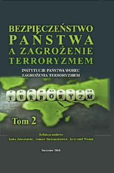 Bezpieczeństwo państwa a zagrożenie terroryzmem. Instytucje państwa wobec zagrożenia terroryzmem. Tom 2 - Jałoszyński Kuba, Aleksandrowicz Tomasz R., Wiciak Krzysztof