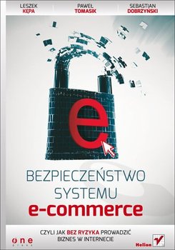 Bezpieczeństwo systemu e-commerce, czyli jak bez ryzyka prowadzić biznes w internecie - Kępa Leszek, Tomasik Paweł, Dobrzyński Sebastian