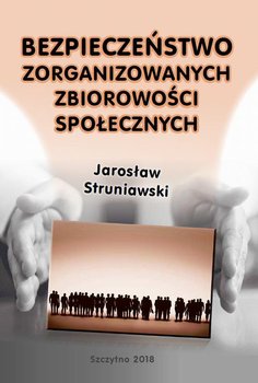 Bezpieczeństwo zorganizowanych zbiorowości społecznych - Struniawski Jarosław