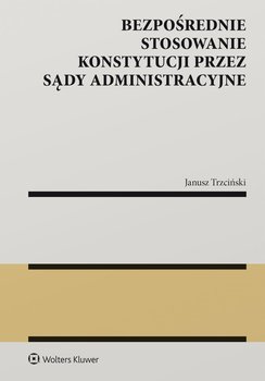 Bezpośrednie stosowanie Konstytucji przez sądy administracyjne - Trzciński Janusz