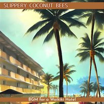Bgm for a Waikiki Hotel Slippery Coconut Bees