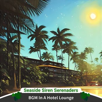 Bgm in a Hotel Lounge - Seaside Siren Serenaders