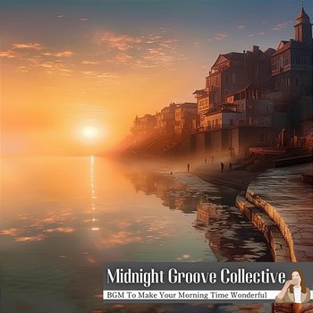 Bgm to Make Your Morning Time Wonderful - Midnight Groove Collective